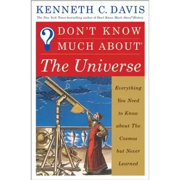 Don't Know Much About The Universe: Everything You Need to Know About the Cosmos but Never Learned - Kenneth C. Davis