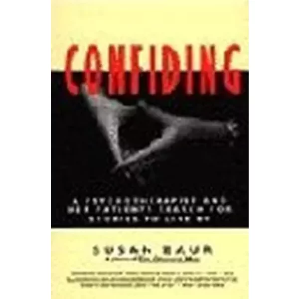 Confiding: A Psychotherapist and Her Patients Search for Stories to Live by - Susan Baur