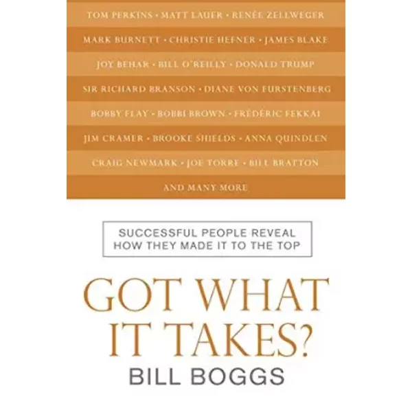 Got What It Takes?: Successful People Reveal How They Made It to the Top - Bill Boggs