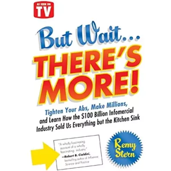 But Wait ... There's More!: Tighten Your Abs, Make Millions, and Learn How the $100 Billion Infomercial Industry Sold Us Everything But the - Remy Stern