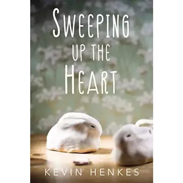 Sweeping Up the Heart: A Moving Story of Friendship, Loss, and Creativity for Kids (Ages 8-12) - Kevin Henkes