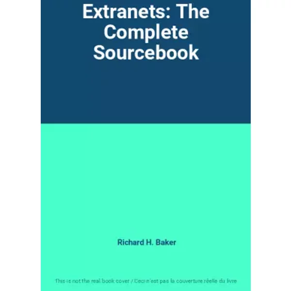 Extranets: The Complete Sourcebook - Richard H. Baker