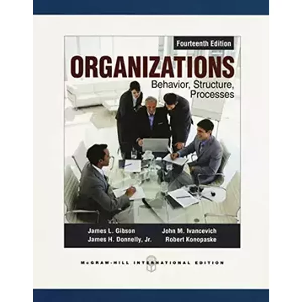 Organizations: Behavior, Structure, Proc - James L. Gibson, James H. Donnelly, John M. Ivancevich, Robert Konopaske