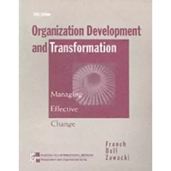 Organization Development and Transformation: Managing Effective Change - Wendell L. French, etc., Cecil Bell, Robert Zawacki