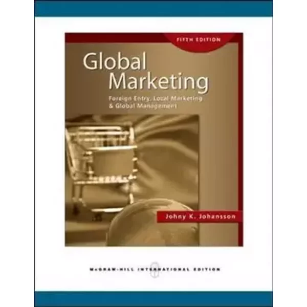 Global Marketing: Foreign Entry, Local Marketing, and Global Management - Johny K. Johansson
