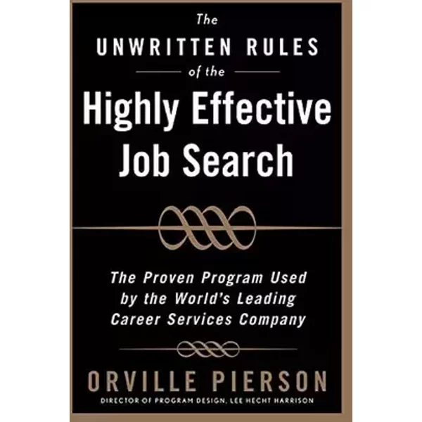 The Unwritten Rules of the Highly Effective Job Search: The Proven Program Used by the World’s Leading Career Services Company: The Proven P - Orville Pierson