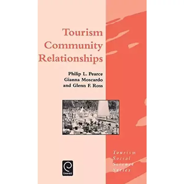 Tourism Community Relationships (Tourism Social Science Series, 4) - Philip L. Pearce, Gianna Moscardo, Glenn F. Ross