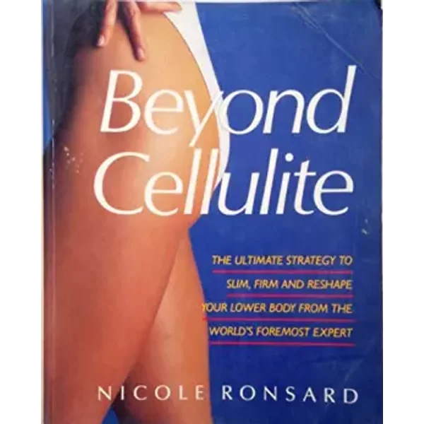 Beyond Cellulite: Ultimate Strategy to Slim, Firm and Reshape Your Lower Body - Nicole Ronsard