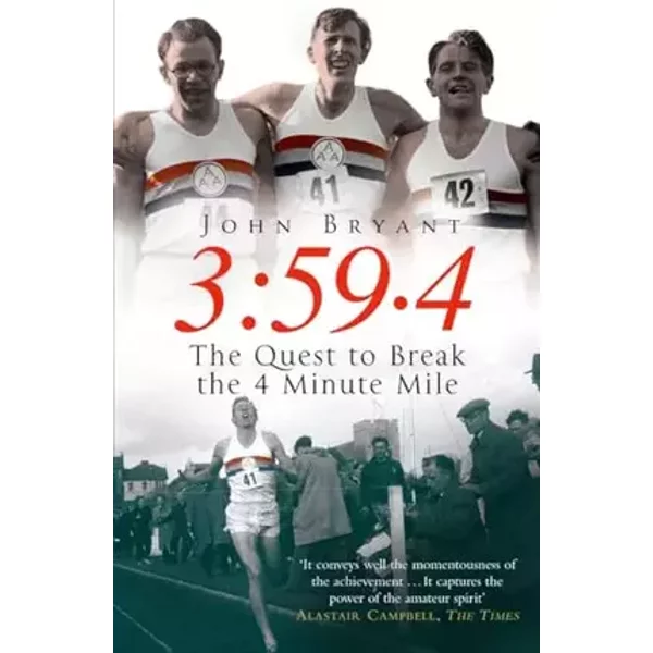 3:59.4: The Quest to Break the 4 Minute Mile - John Bryant