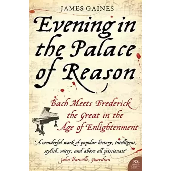 Evening in the Palace of Reason: Bach Meets Frederick the Great in the Age of Enlightenment - James Gaines