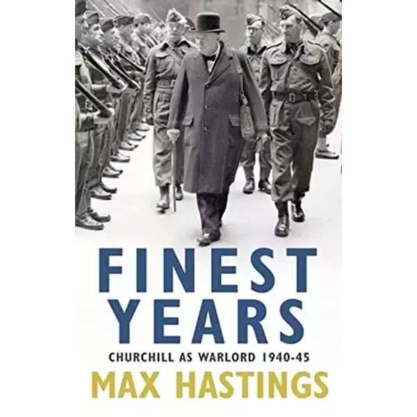 Finest Years: Churchill as Warlord 1940-45 - Sir Max Hastings