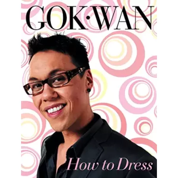 How to Dress: Your Complete Style Guide for Every Occasion - Gok Wan
