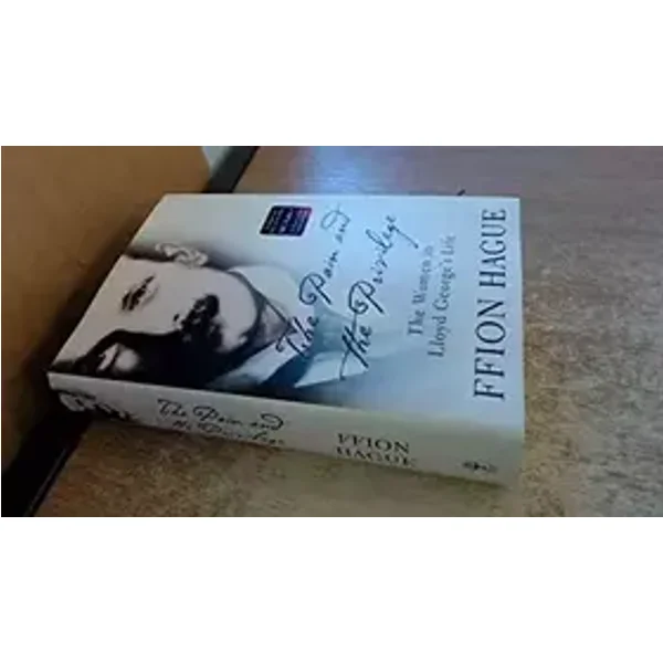 Pain and the Privilege, The: The Women in Lloyd George's Life - Ffion Hague