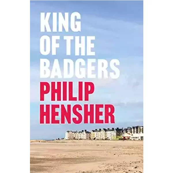 King of the Badgers - Philip Hensher