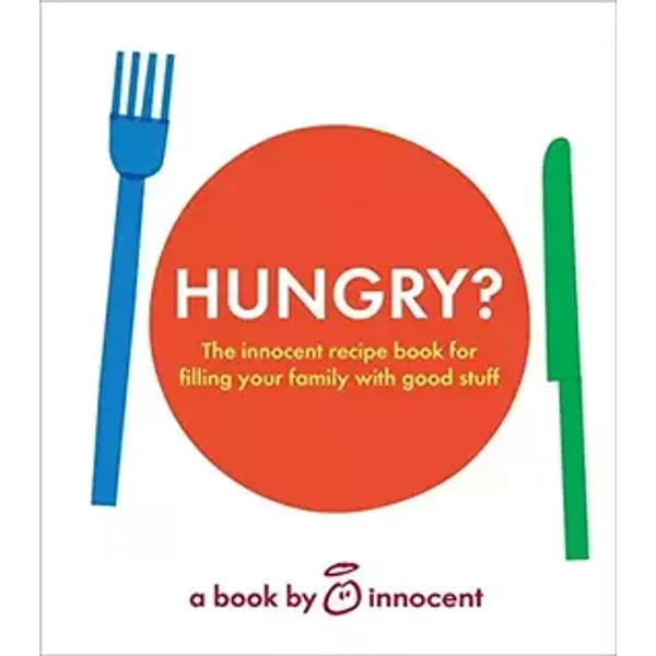 Hungry?: The Innocent Recipe Book for Filling Your Family With Good Stuff - Innocent