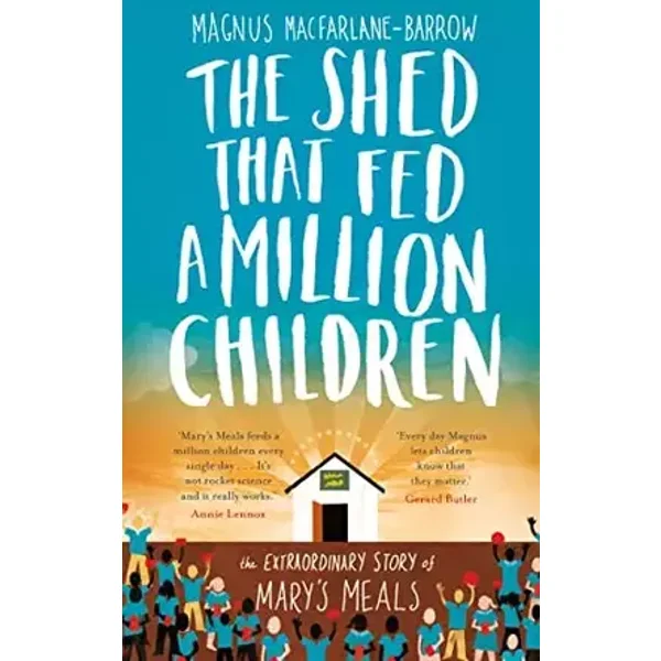 The Shed That Fed a Million Children: The Extraordinary Story of Mary’s Meals - Magnus MacFarlane-Barrow
