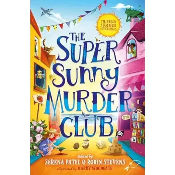 The Super Sunny Murder Club: A summer mystery short-story collection from Serena Patel & Robin Stevens. Perfect for holidays and young Murdl - Abiola Bello, Maisie Chan, Benjamin Dean, Nizrana Farook, Roopa Farooki, Sharna Jackson, Patrice Lawrence, Elle McNicoll, E.L Norry, Serena Patel, Annabelle