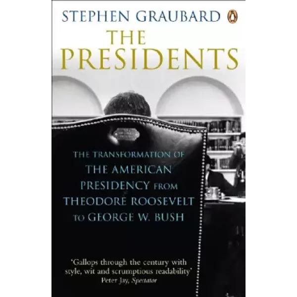 Presidents: The Transformation Of The American Presidency From - Stephen Graubard