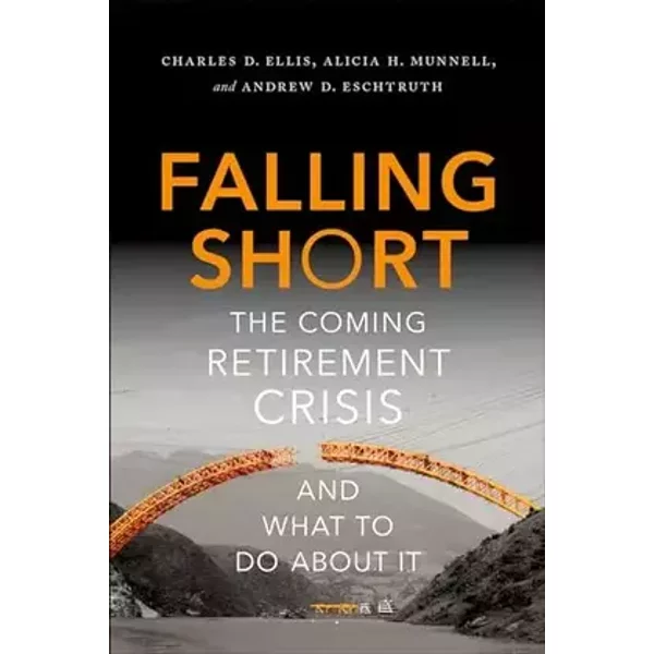 Falling Short: The Coming Retirement Crisis and What to Do About It - Charles D. Ellis, Alicia H. Munnell, Andrew D. Eschtruth