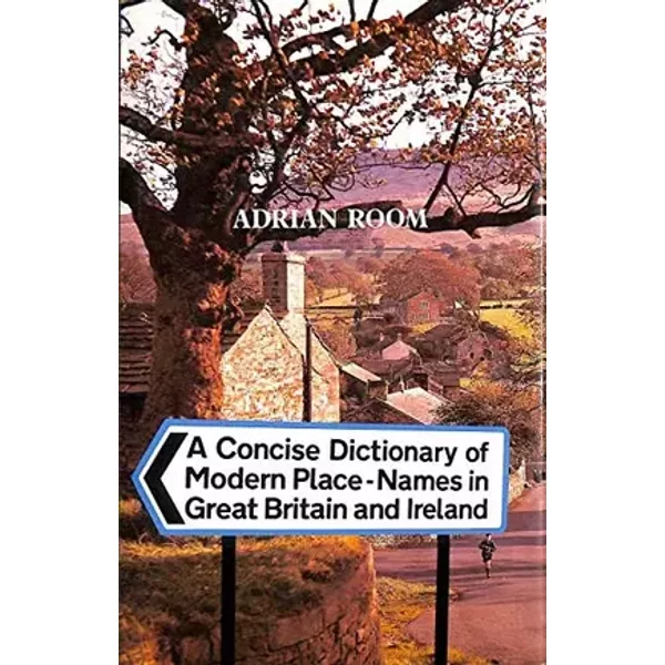 A Concise Dictionary of Modern Place-Names in Great Britain and Ireland - Adrian Room