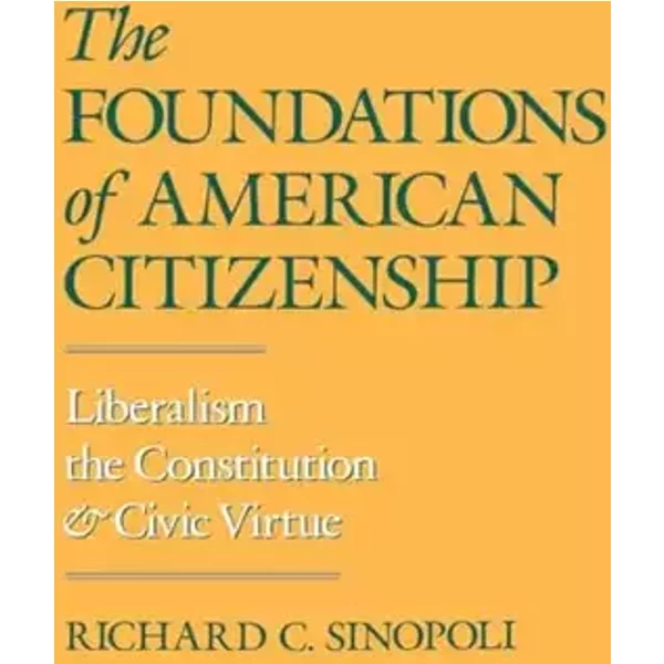 The Foundations of American Citizenship: Liberalism, the Constitution, and Civic Virtue - Richard C. Sinopoli