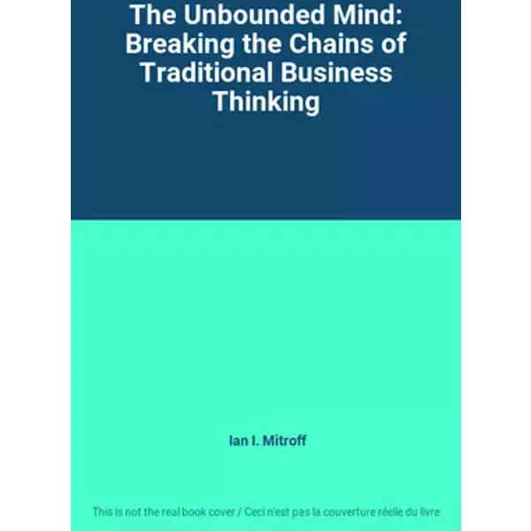 The Unbounded Mind: Breaking the Chains of Traditional Business Thinking - Ian I. Mitroff