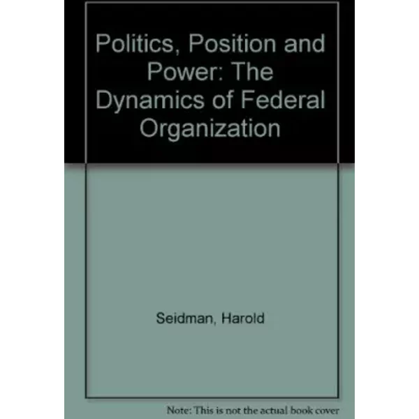 Politics, Position, and Power: From the Positive to the Regulatory State - Harold Seidman, Robert Gilmour