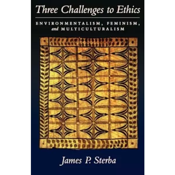 Three Challenges to Ethics: Environmentalism, Feminism, and Multiculturalism - James P. Sterba