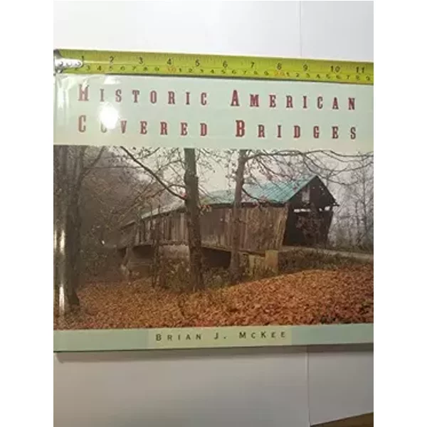 Historic American Covered Bridges - Brian J. McKee, American Society of Civil Engineers