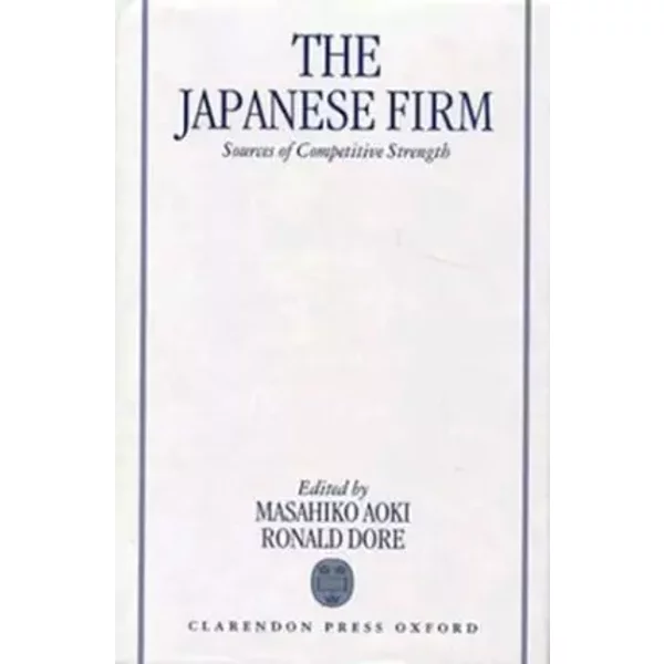The Japanese Firm: Sources of Competitive Strength - Masahiko Aoki