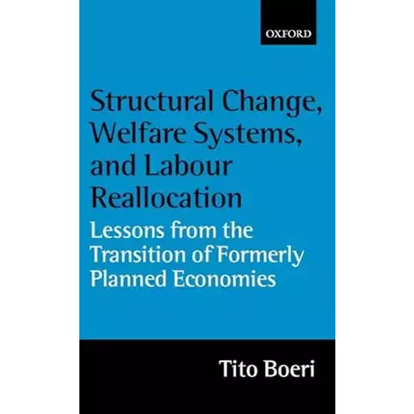 Structural Change, Welfare Systems, and Labour Reallocation: Lessons from the Transition of Formerly Planned Economies - Tito Boeri