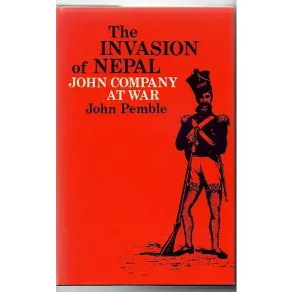 The invasion of Nepal: John Company at war - John Pemble