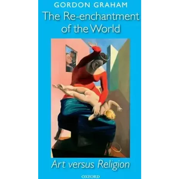 The Re-enchantment of the World: Art versus Religion - Gordon Graham