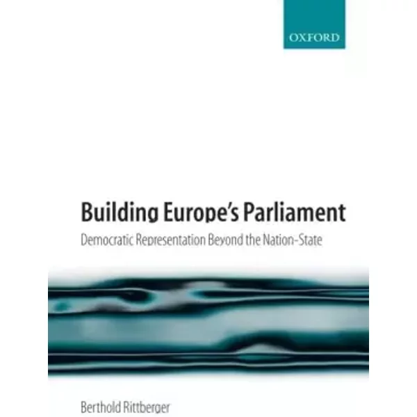 Building Europe's Parliament: Democratic Representation beyond the Nation State - Berthold Rittberger