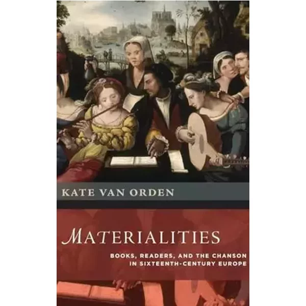 Materialities: Books, Readers, and the Chanson in Sixteenth-Century Europe (New Cultural History of Music) - Kate van Orden