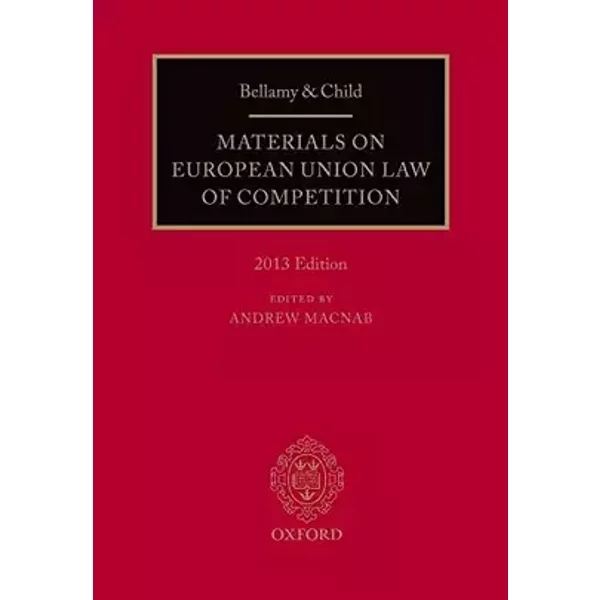 Bellamy & Child: Materials on European Union Law of Competition, 2013 Edition - Andrew Macnab