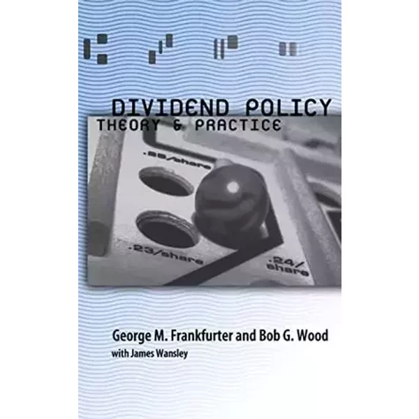 Dividend Policy: Theory and Practice - George Frankfurter, Bob G. Wood, James Wansley