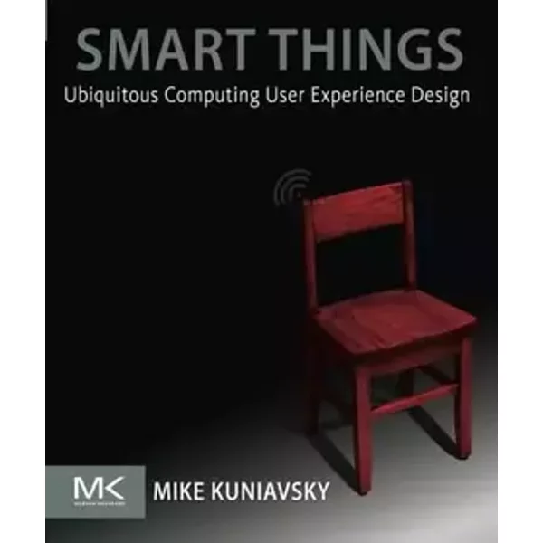 Smart Things: Ubiquitous Computing User Experience Design - Mike Kuniavsky
