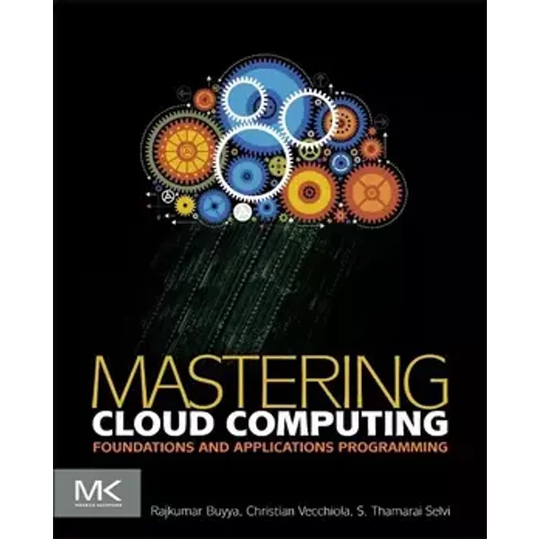 Mastering Cloud Computing: Foundations and Applications Programming - Rajkumar Buyya Ph.D., Christian Vecchiola Ph.D., S.Thamarai Selvi Ph.D.