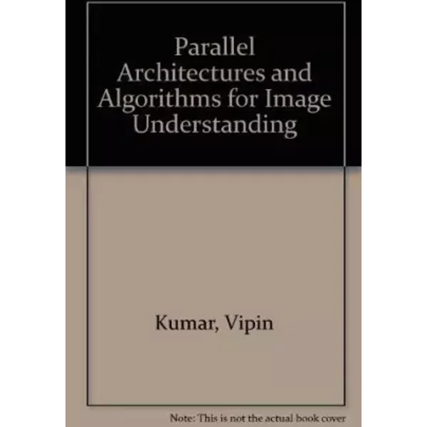 Parallel Architectures and Algorithms for Image Understanding - Vipin Kumar