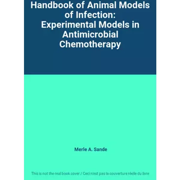 Handbook of Animal Models of Infection: Experimental Models in Antimicrobial Chemotherapy - Merle A. Sande