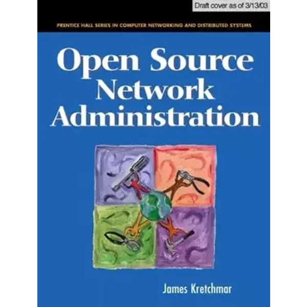 Open Source Network Administration (Prentice Hall Series in Computer Networking and Distributed Systems) - James M. Kretchmar