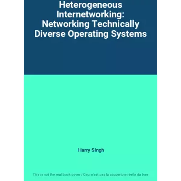 Heterogeneous Internetworking: Networking Technically Diverse Operating Systems - Harry Singh