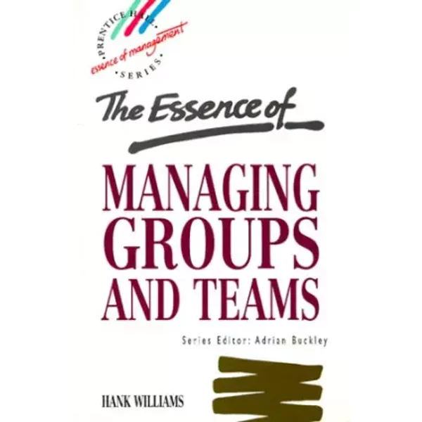 The Essence Of Managing Groups And Teams (Prentice-Hall Essence Of Management) - Hank Williams-image