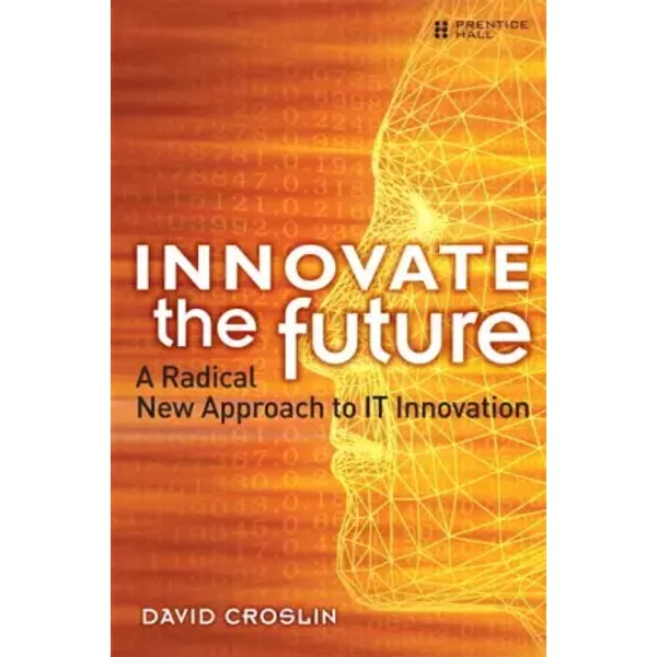 Innovate The Future: A Radical New Approach To It Innovation - David Croslin-image