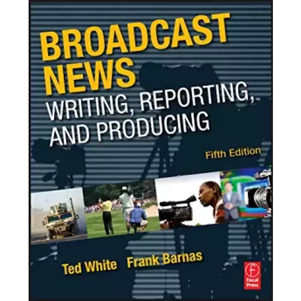 Broadcast News Writing, Reporting, and Producing - Frank Barnas