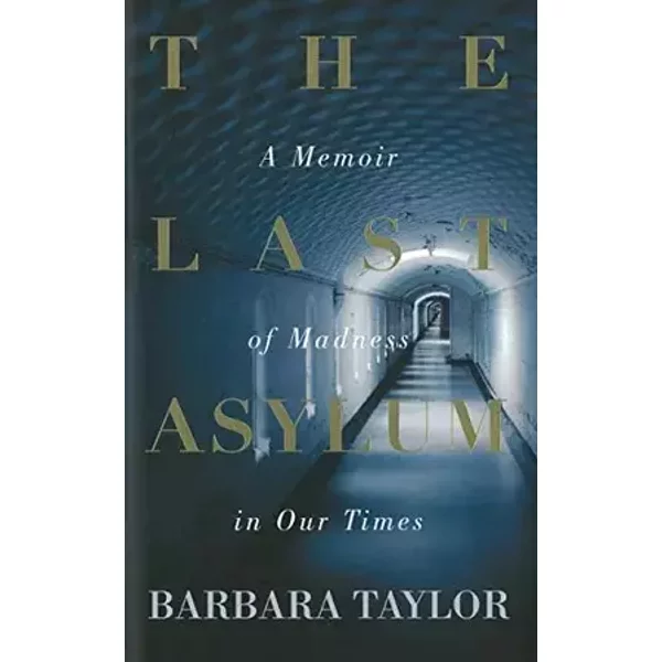The Last Asylum: A Memoir of Madness in our Times - Barbara Taylor