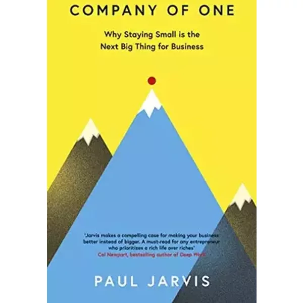 Company of One: Why Staying Small is the Next Big Thing for Business - Paul Jarvis