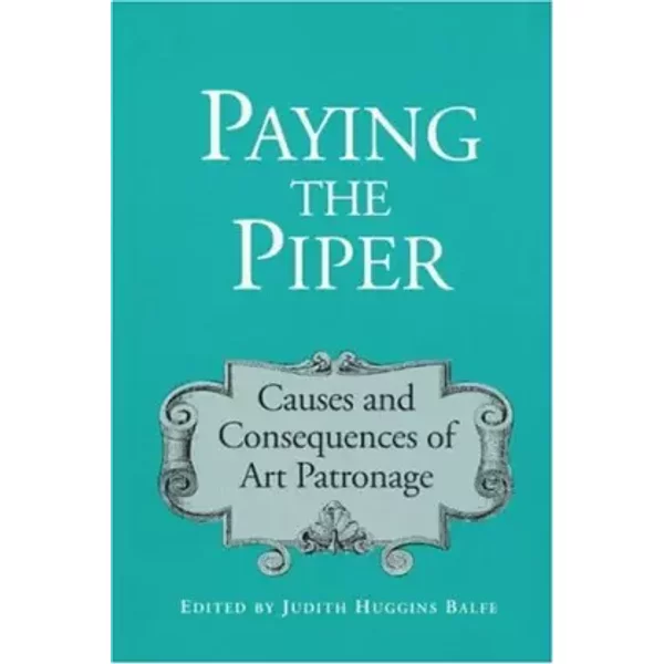 Paying the Piper: Causes and Consequences of Art Patronage - Judith H. Balfe