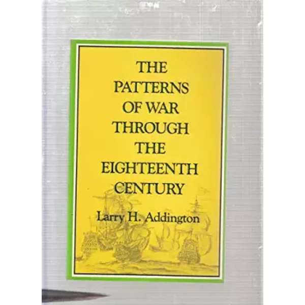 The Patterns of War Through the Eighteenth Century - Larry H Addington